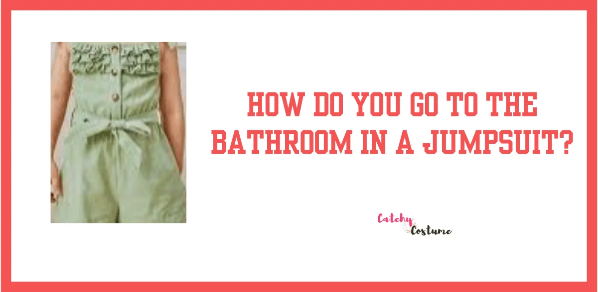 How Do You Go To The Bathroom In A Jumpsuit?